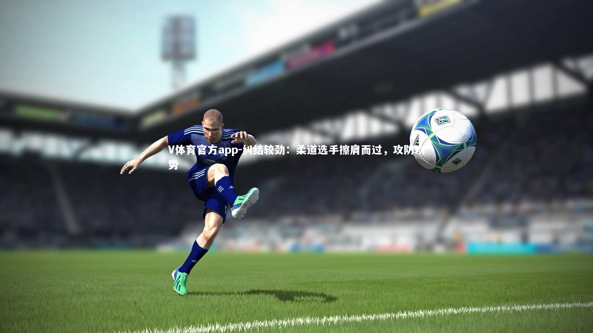 V体育官方app-纠结较劲：柔道选手擦肩而过，攻防均势