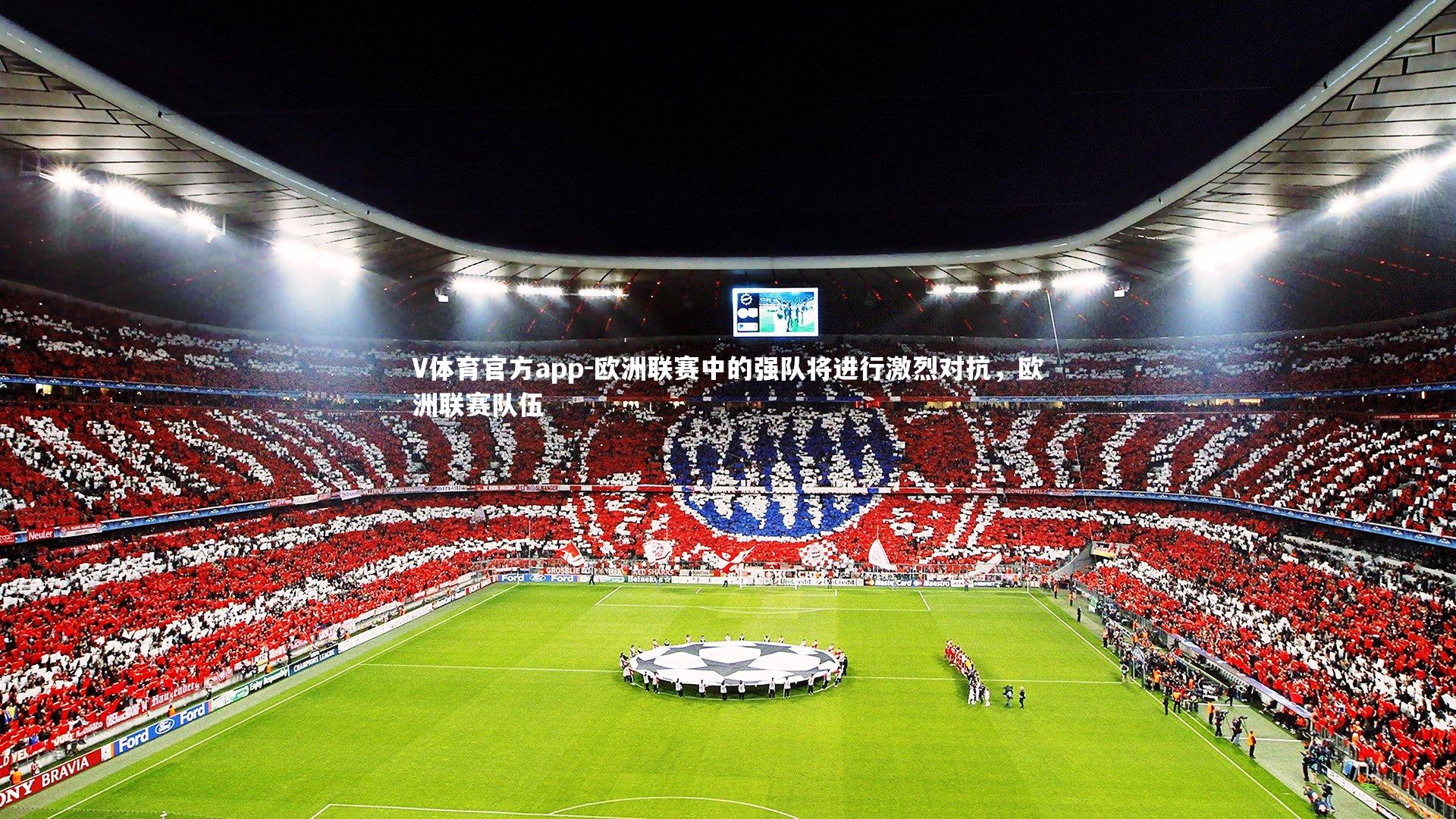 欧洲联赛中的强队将进行激烈对抗，欧洲联赛队伍